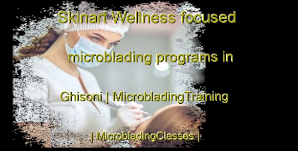 Skinart Wellness-focused microblading programs in Ghisoni | MicrobladingTraining | MicrobladingClasses | SkinartTraining-France